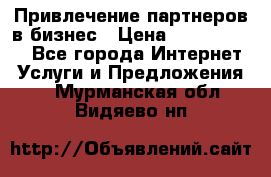 Привлечение партнеров в бизнес › Цена ­ 5000-10000 - Все города Интернет » Услуги и Предложения   . Мурманская обл.,Видяево нп